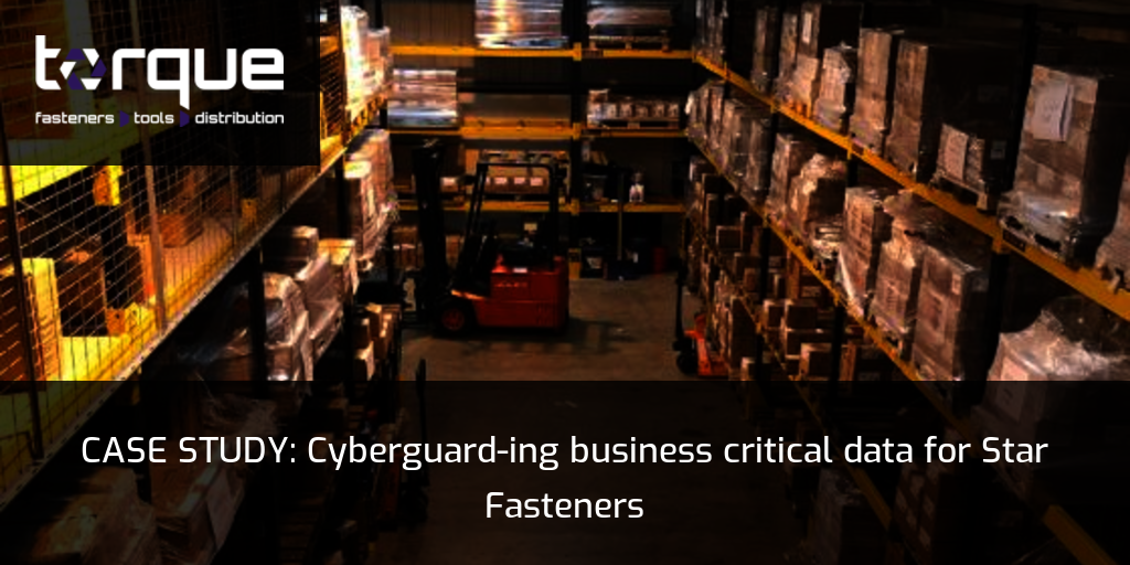 CASE STUDY Cyberguarding business critical data for Star Fasteners