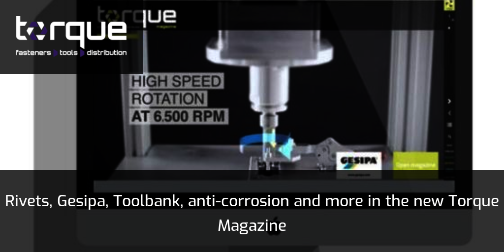 Rivets, Gesipa, Toolbank, anticorrosion and more in the new Torque