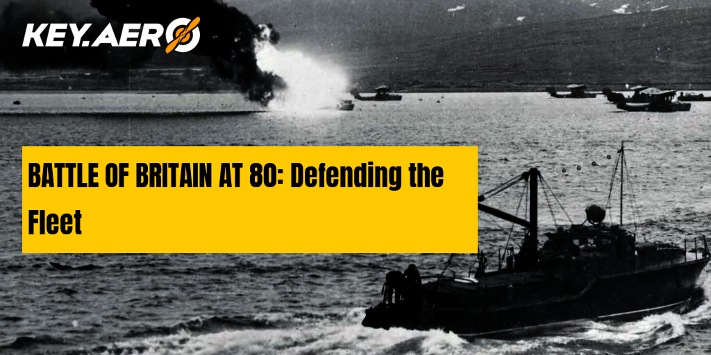 BATTLE OF BRITAIN AT 80: Defending the Fleet