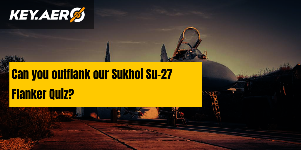 Can you outflank our Sukhoi Su-27 Flanker Quiz?