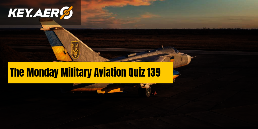 The Monday Military Aviation Quiz 139