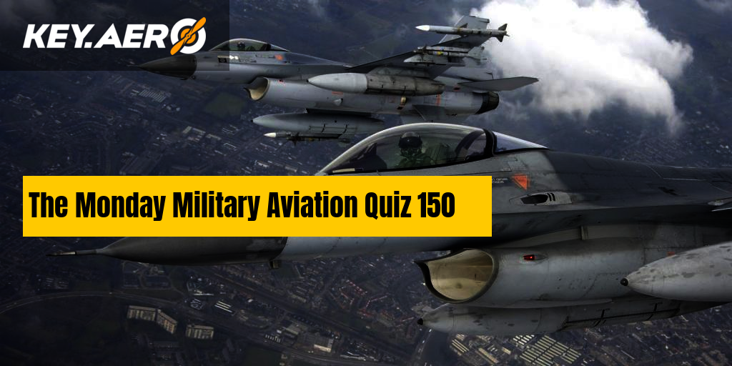 The Monday Military Aviation Quiz 150