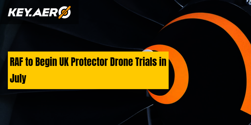 RAF to Begin UK Protector Drone Trials in July
