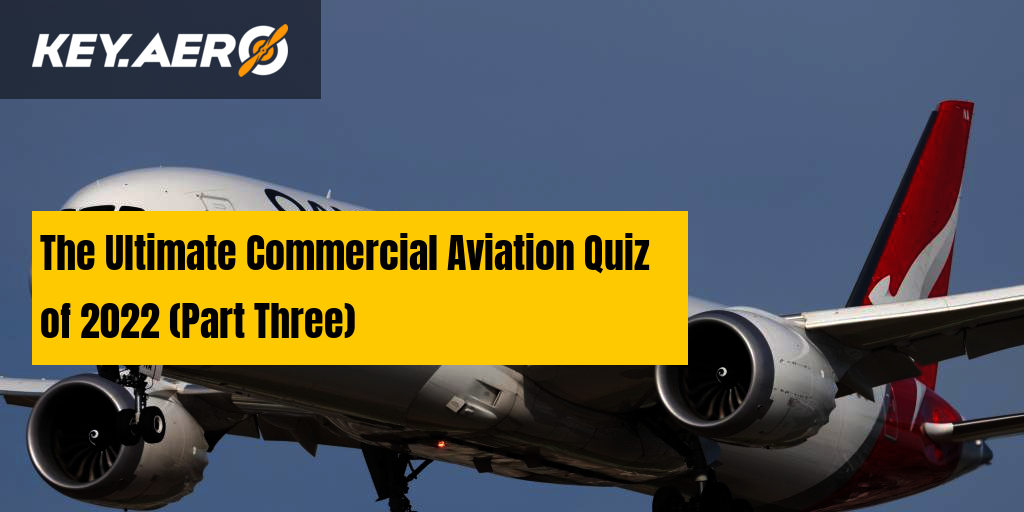 The Ultimate Commercial Aviation Quiz of 2022 (Part Three)
