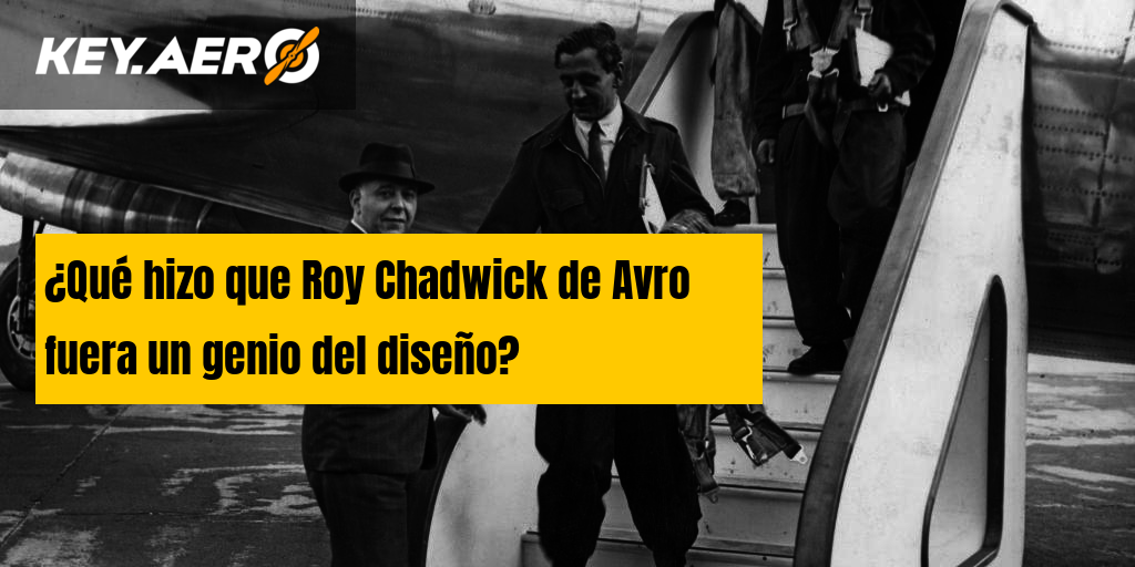 ¿Qué hizo que Roy Chadwick de Avro fuera un genio del diseño?