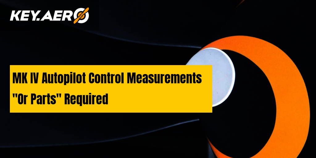 MK IV Autopilot Control Measurements "Or Parts" Required Key Aero