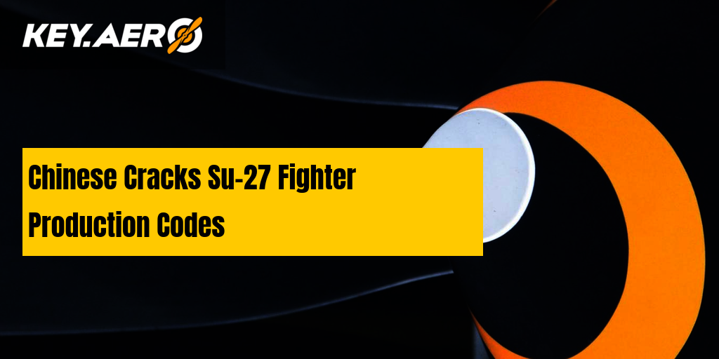 Chinese Cracks Su-27 Fighter Production Codes | Key Aero