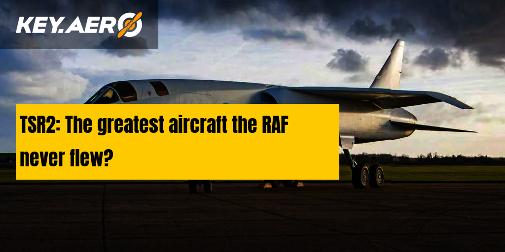 TSR2 THE GREATEST AIRCRAFT THE RAF NEVER FLEW?