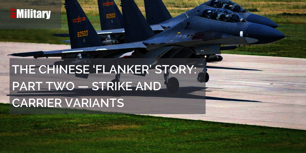 THE CHINESE ‘FLANKER’ STORY: PART TWO — STRIKE AND CARRIER