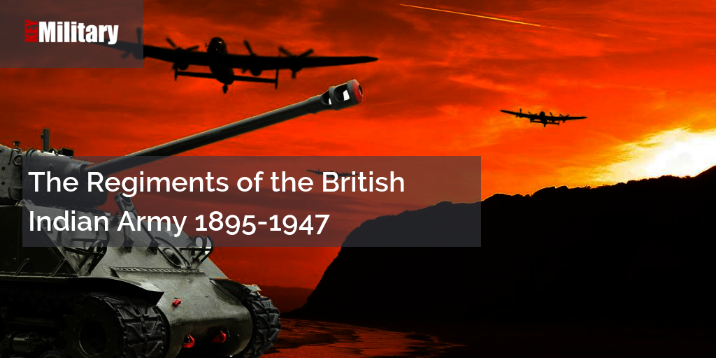 The Regiments Of The British Indian Army 1895-1947