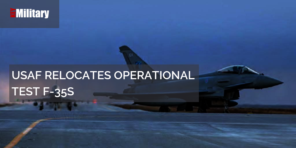 USAF RELOCATES OPERATIONAL TEST F-35S