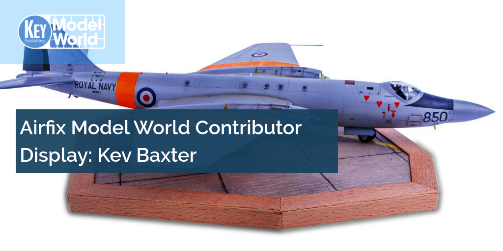 Airfix Model World Contributor Display: Kev Baxter