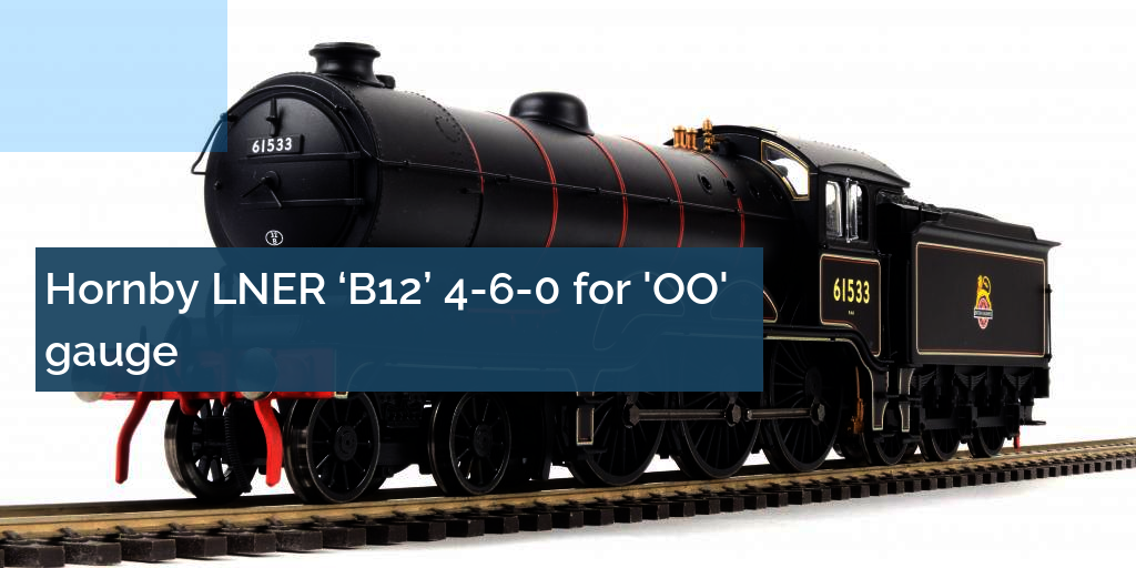 REVIEWED: Hornby LNER B12 4-6-0 for OO gauge