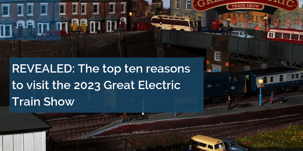 Top ten reasons to visit the Great Electric Train Show