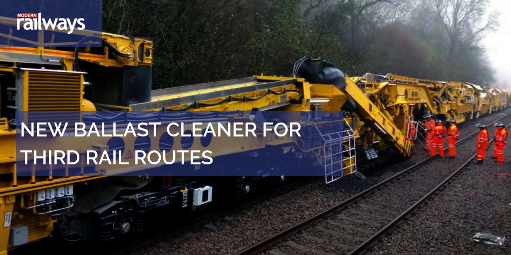 NEW BALLAST CLEANER FOR THIRD RAIL ROUTES
